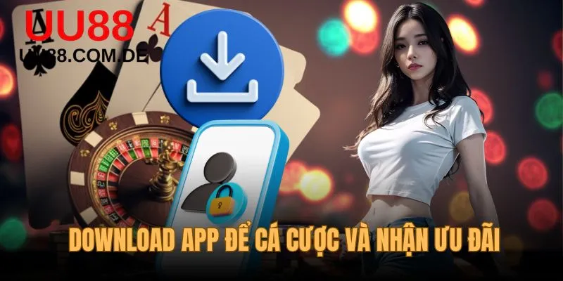 Download app để cá cược và nhận ưu đãi thần tốc